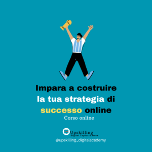 Impara a costruire la tua strategia di successo online- Upskilling Digital Academy